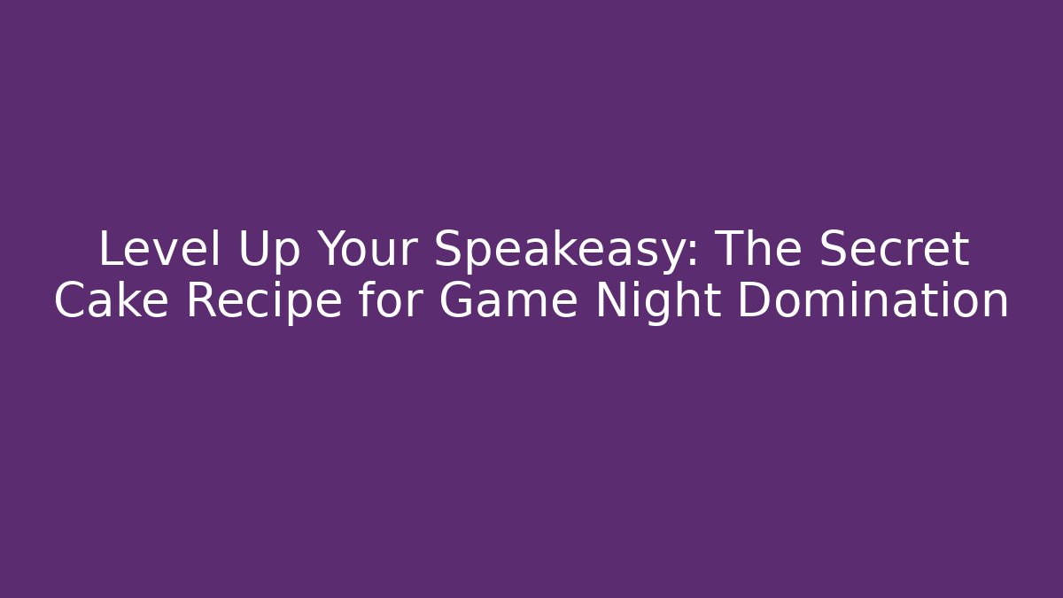 Level Up Your Speakeasy: The Secret Cake Recipe for Game Night Domination