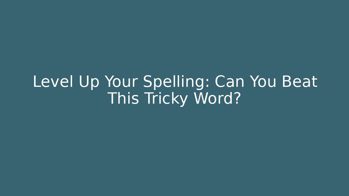 Level Up Your Spelling: Can You Beat This Tricky Word?