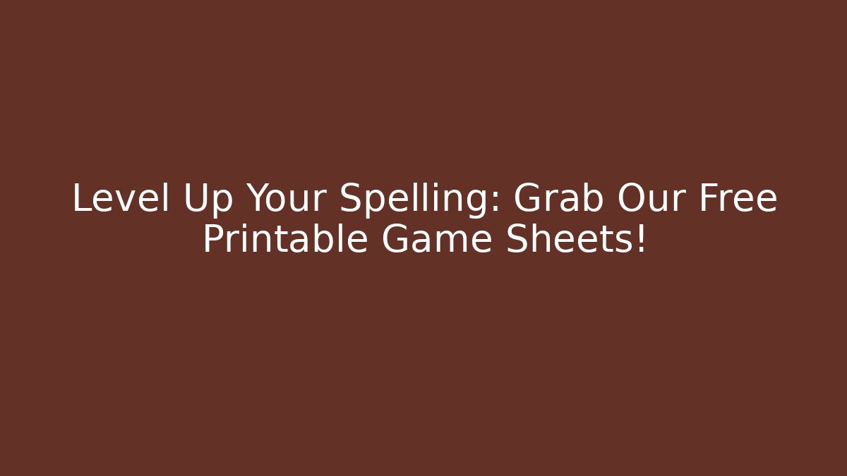 Level Up Your Spelling: Grab Our Free Printable Game Sheets!