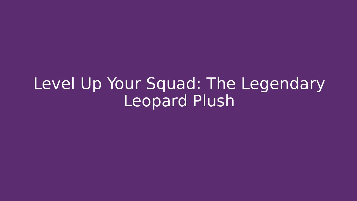 Level Up Your Squad: The Legendary Leopard Plush