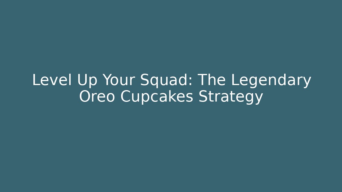 Level Up Your Squad: The Legendary Oreo Cupcakes Strategy
