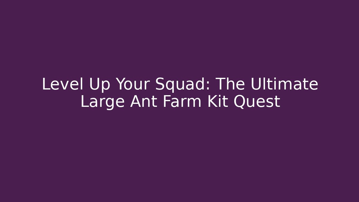 Level Up Your Squad: The Ultimate Large Ant Farm Kit Quest - Create More Assets