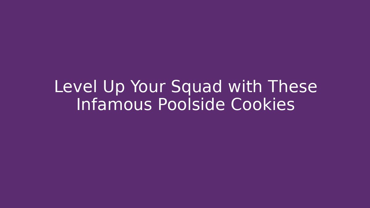 Level Up Your Squad with These Infamous Poolside Cookies