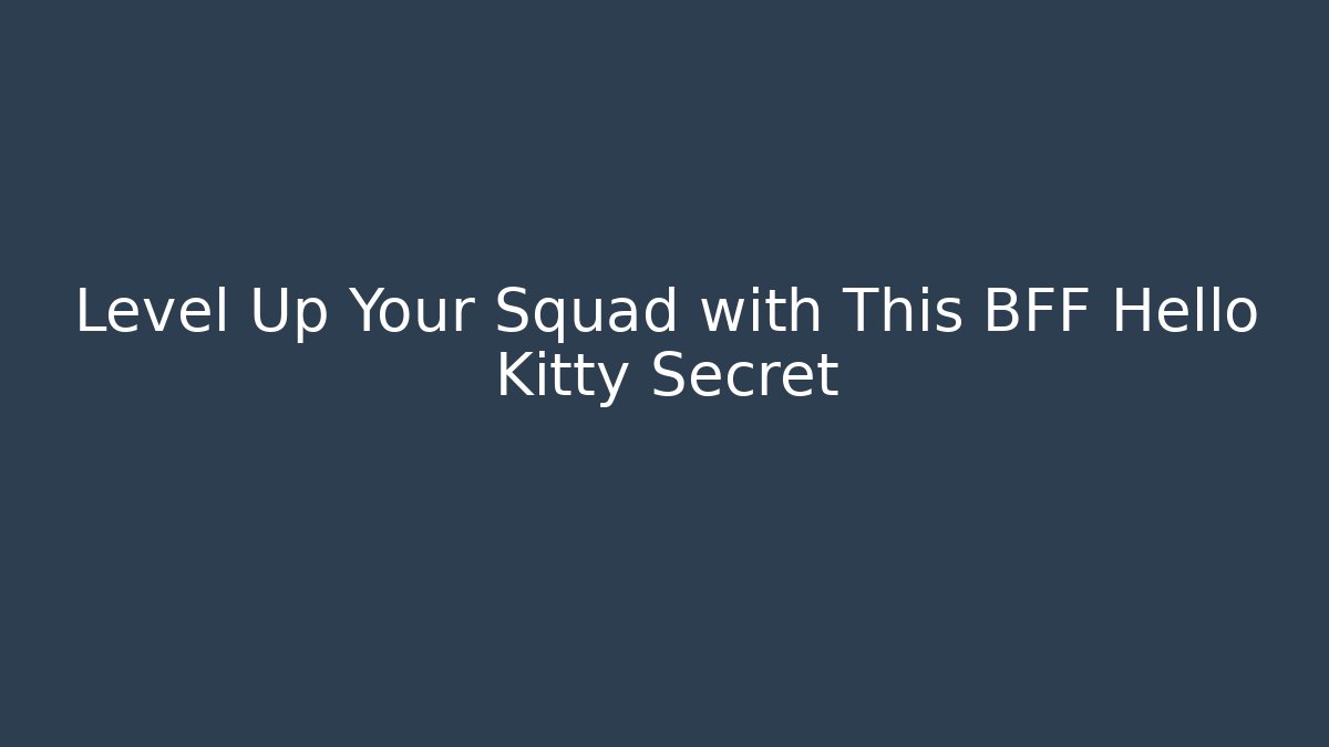 Level Up Your Squad with This BFF Hello Kitty Secret