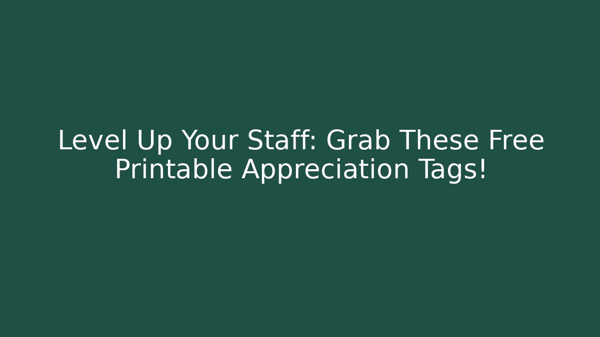 Level Up Your Staff: Grab These Free Printable Appreciation Tags!