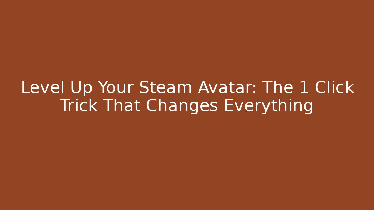 Level Up Your Steam Avatar: The 1 Click Trick That Changes Everything