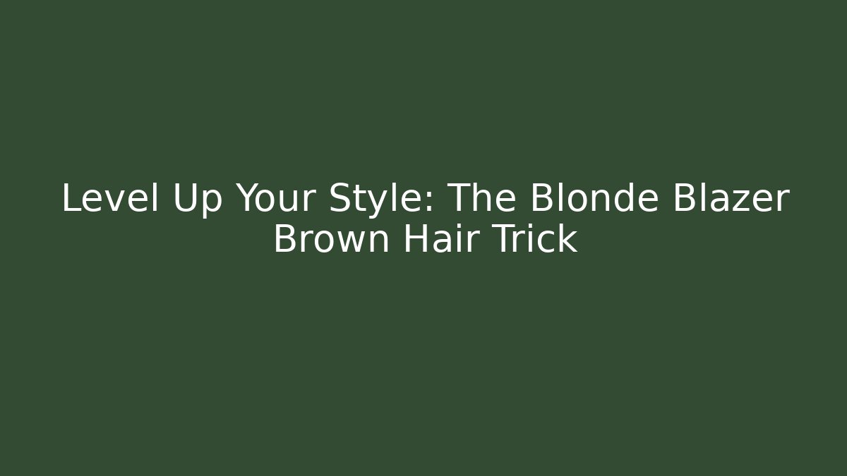 Level Up Your Style: The Blonde Blazer Brown Hair Trick