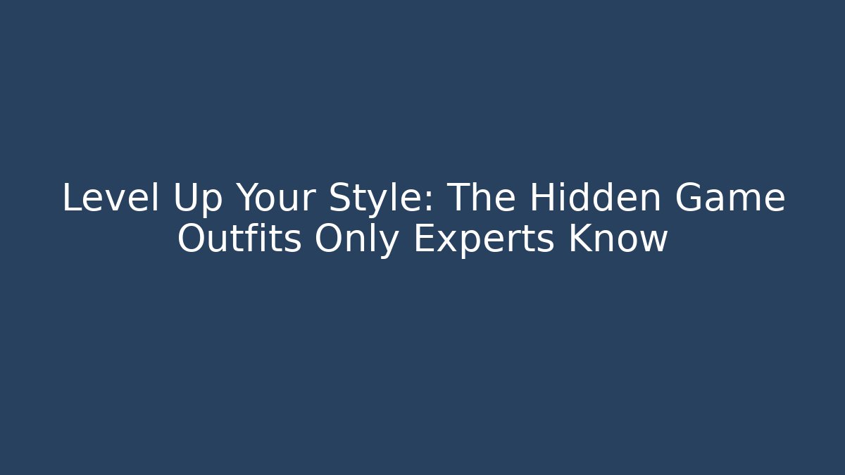 Level Up Your Style: The Hidden Game Outfits Only Experts Know