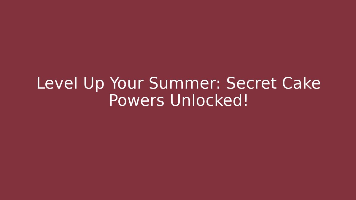 Level Up Your Summer: Secret Cake Powers Unlocked!
