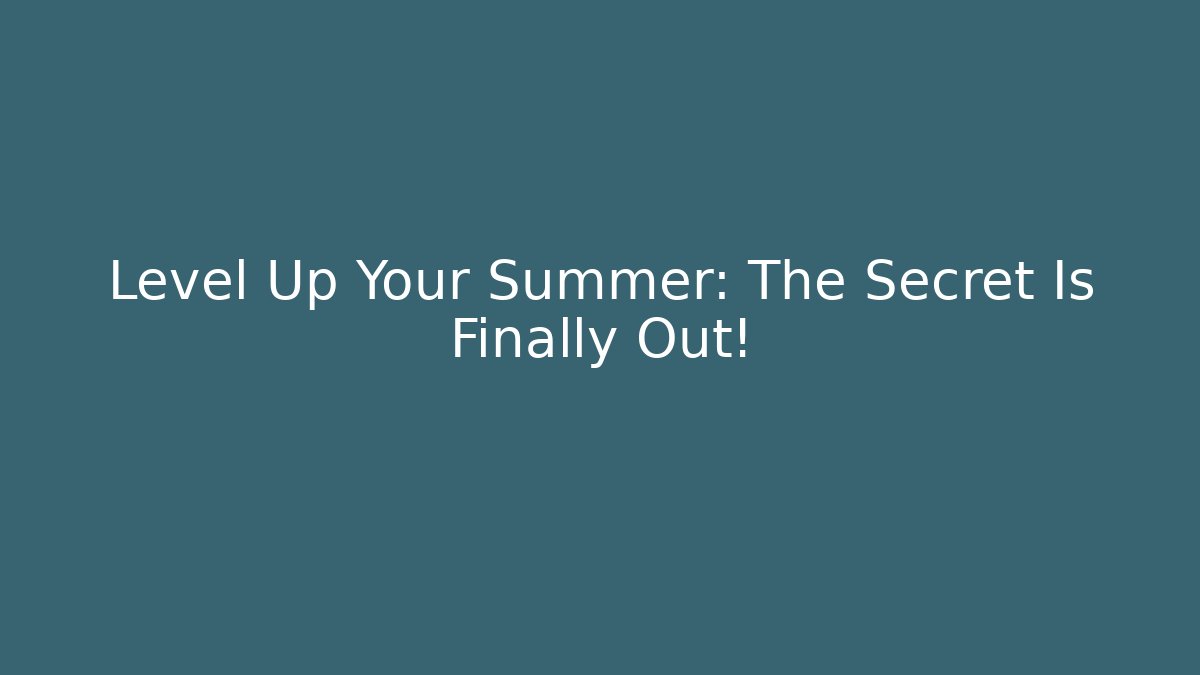 Level Up Your Summer: The Secret Is Finally Out! - Create More Assets