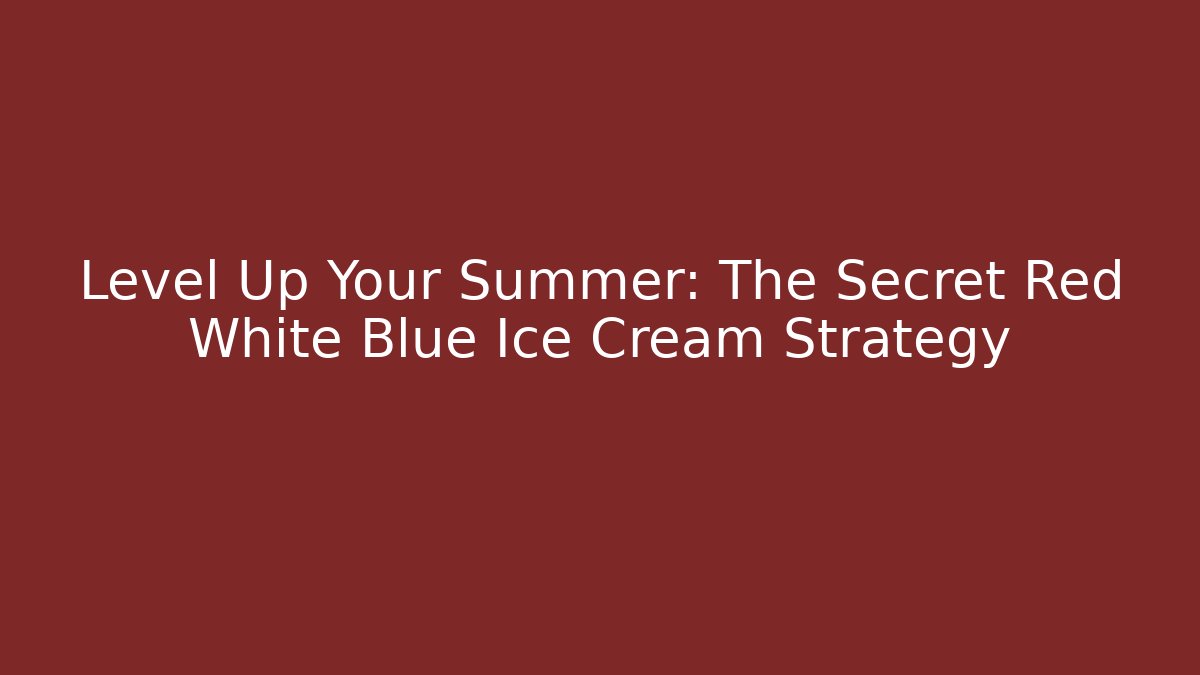 Level Up Your Summer: The Secret Red White Blue Ice Cream Strategy