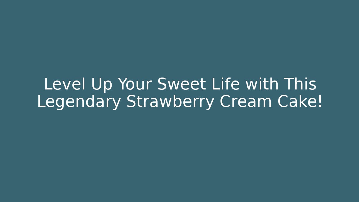 Level Up Your Sweet Life with This Legendary Strawberry Cream Cake!
