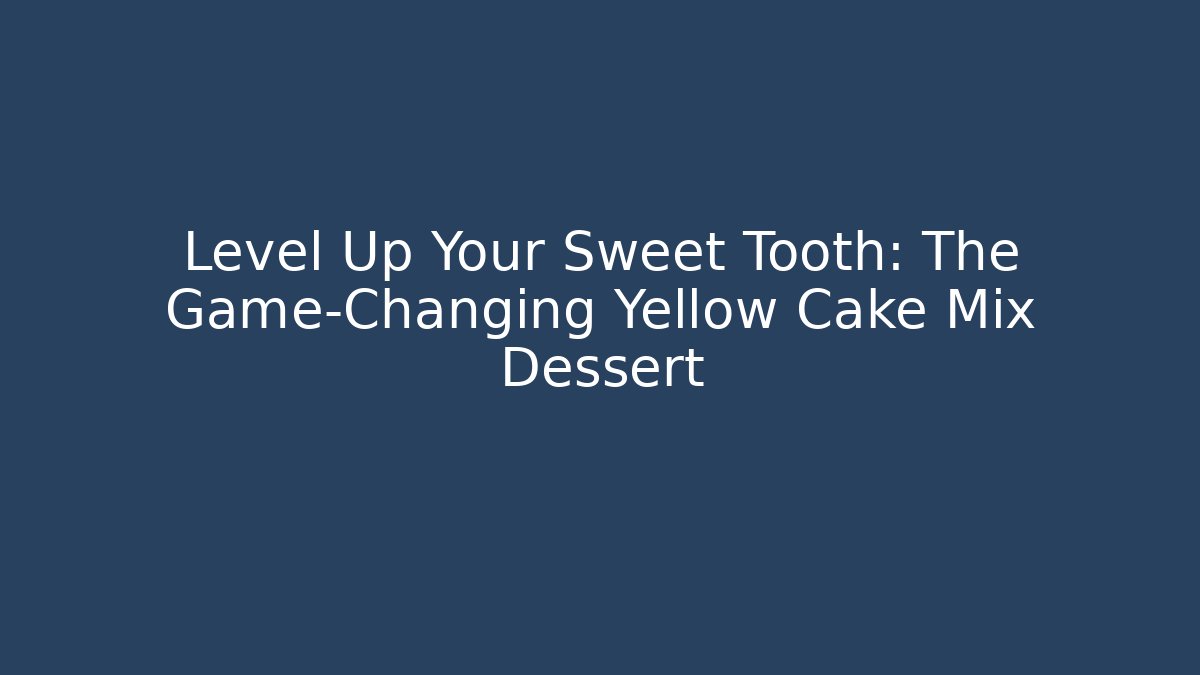 Level Up Your Sweet Tooth: The Game-Changing Yellow Cake Mix Dessert