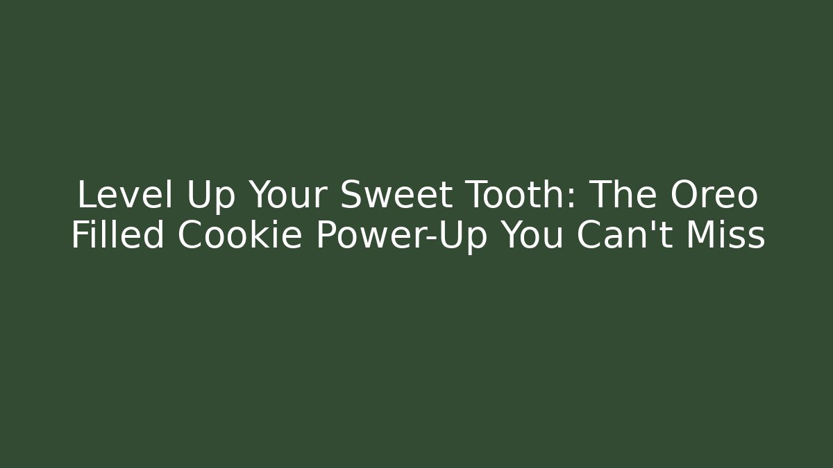 Level Up Your Sweet Tooth: The Oreo Filled Cookie Power-Up You Can't Miss