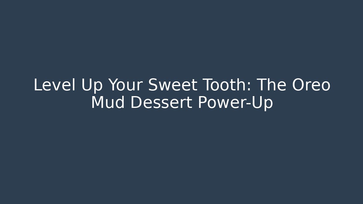 Level Up Your Sweet Tooth: The Oreo Mud Dessert Power-Up