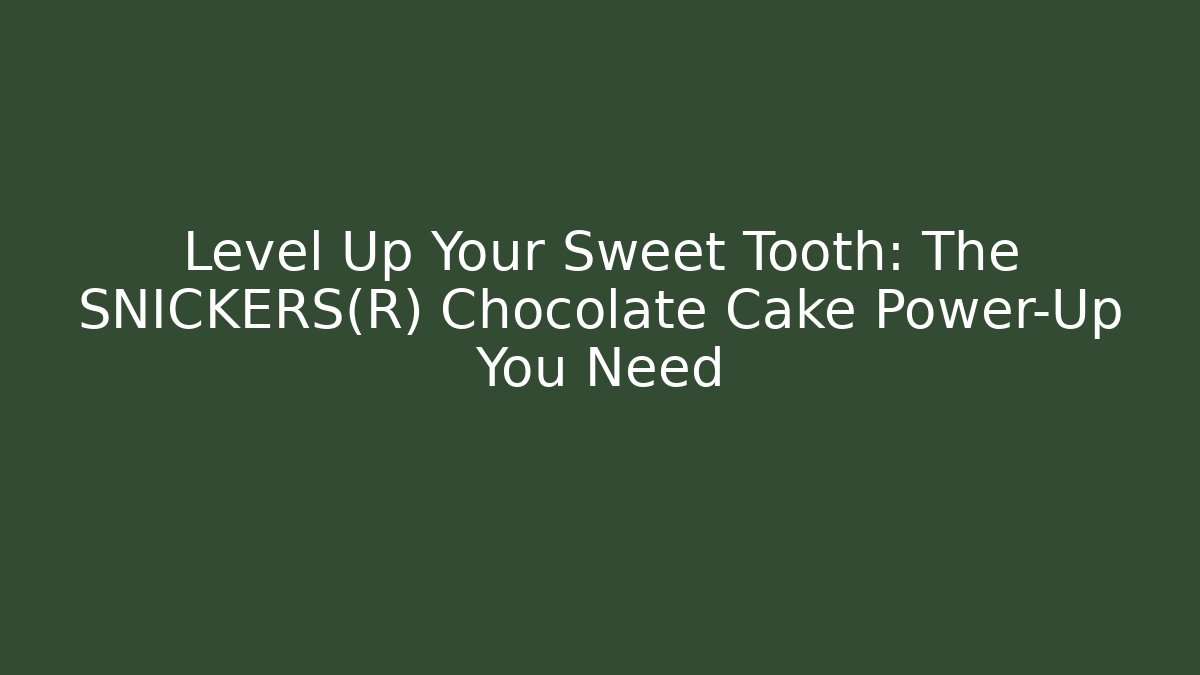 Level Up Your Sweet Tooth: The SNICKERS® Chocolate Cake Power-Up You Need