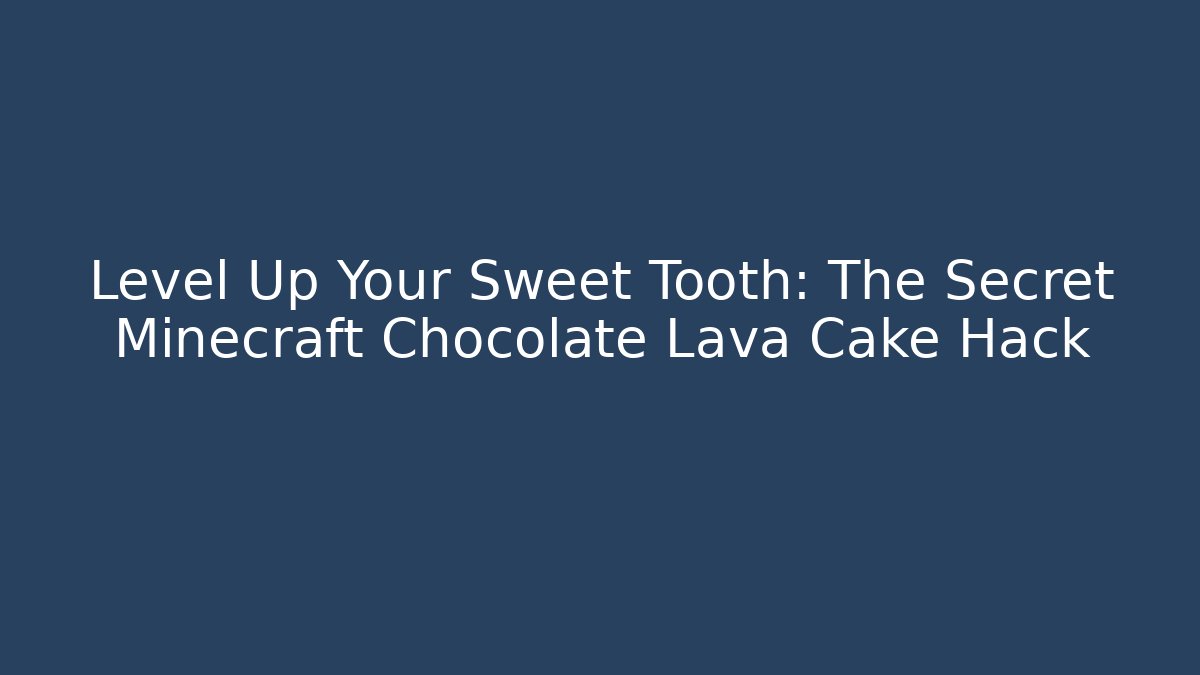 Level Up Your Sweet Tooth: The Secret Minecraft Chocolate Lava Cake Hack