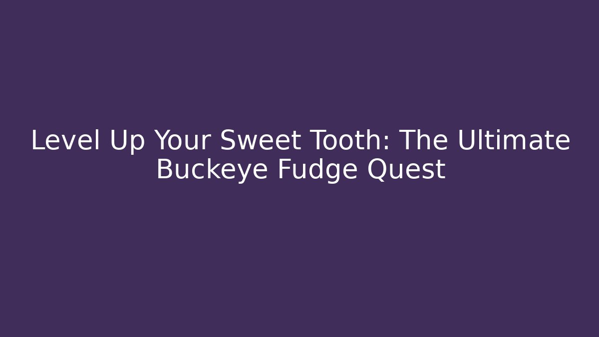 Level Up Your Sweet Tooth: The Ultimate Buckeye Fudge Quest