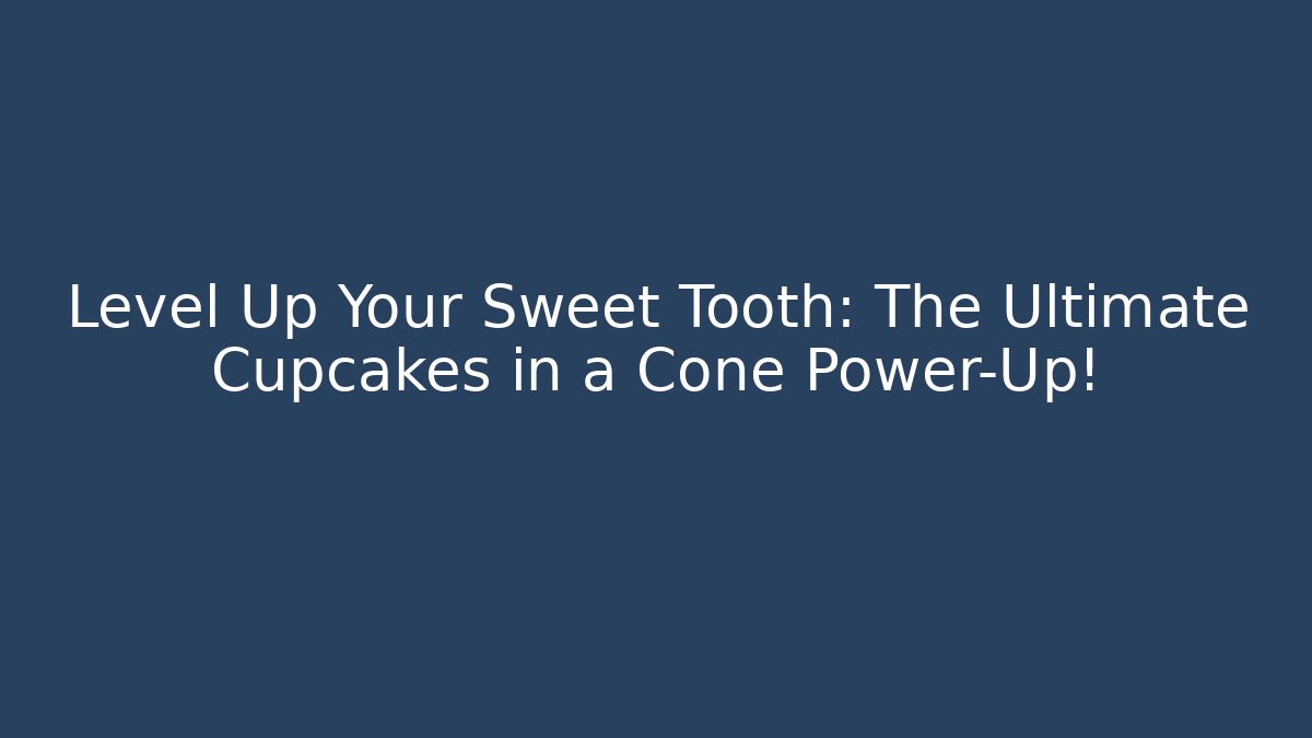 Level Up Your Sweet Tooth: The Ultimate Cupcakes in a Cone Power-Up!