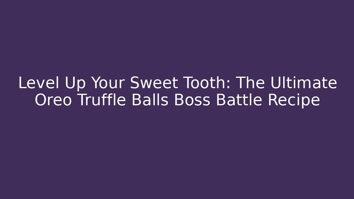 Level Up Your Sweet Tooth: The Ultimate Oreo Truffle Balls Boss Battle Recipe