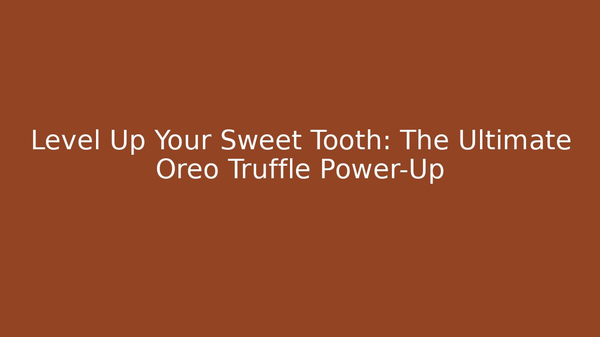 Level Up Your Sweet Tooth: The Ultimate Oreo Truffle Power-Up