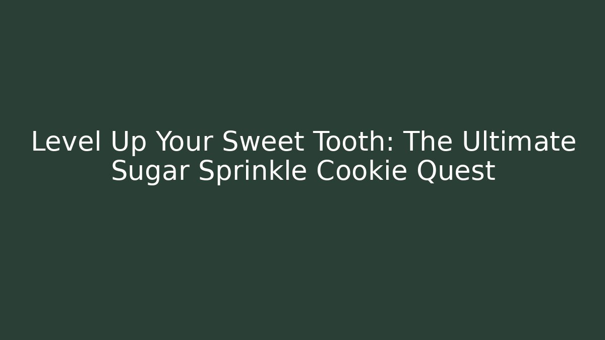Level Up Your Sweet Tooth: The Ultimate Sugar Sprinkle Cookie Quest