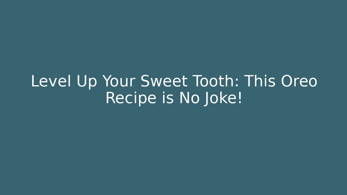 Level Up Your Sweet Tooth: This Oreo Recipe is No Joke!