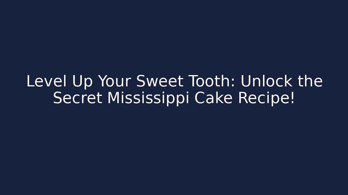 Level Up Your Sweet Tooth: Unlock the Secret Mississippi Cake Recipe!