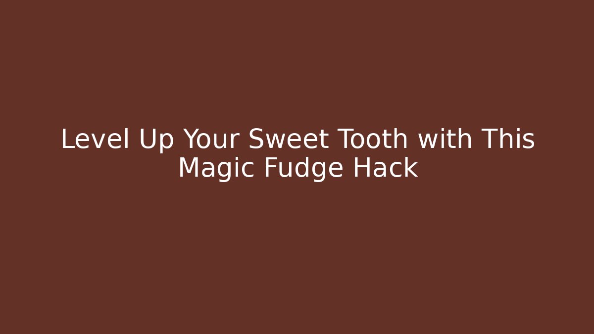 Level Up Your Sweet Tooth with This Magic Fudge Hack - Create More Assets