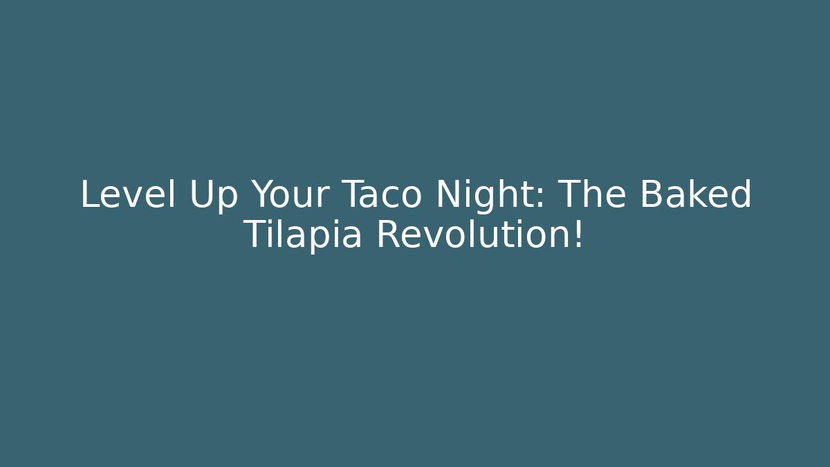 Level Up Your Taco Night: The Baked Tilapia Revolution! - Create More Assets