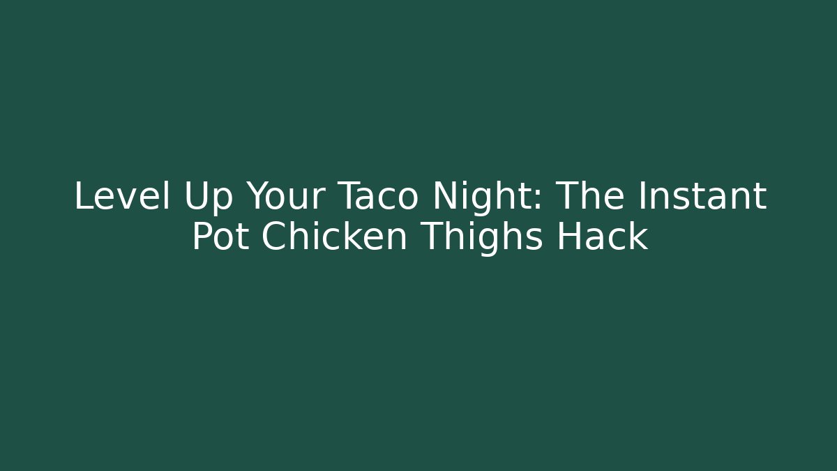 Level Up Your Taco Night: The Instant Pot Chicken Thighs Hack