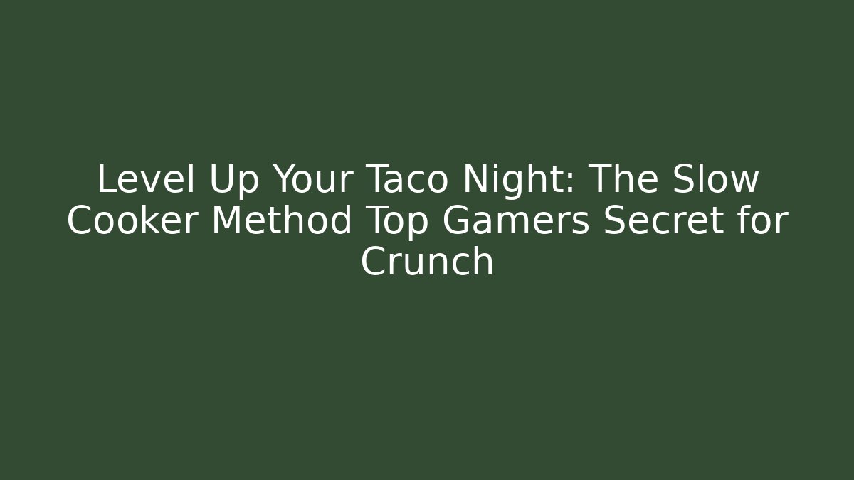 Level Up Your Taco Night: The Slow Cooker Method Top Gamers Secret for Crunch
