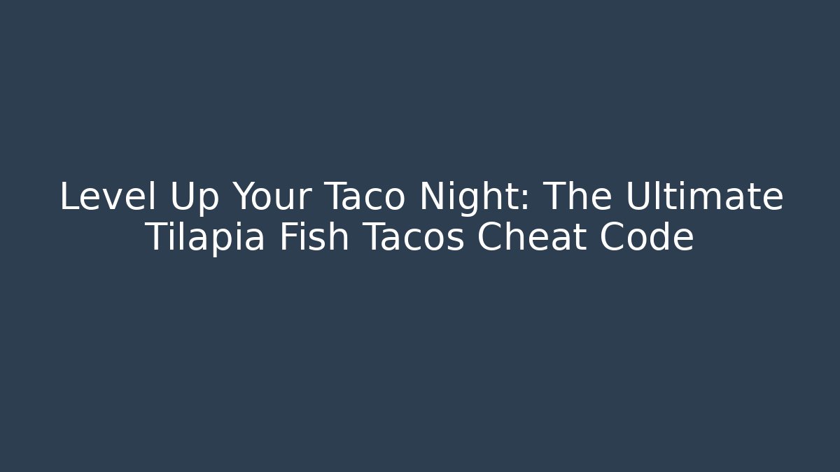 Level Up Your Taco Night: The Ultimate Tilapia Fish Tacos Cheat Code - Create More Assets