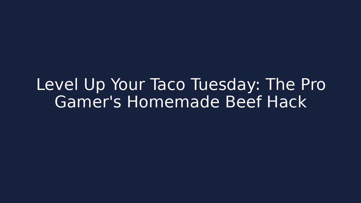 Level Up Your Taco Tuesday: The Pro Gamer's Homemade Beef Hack - Create More Assets