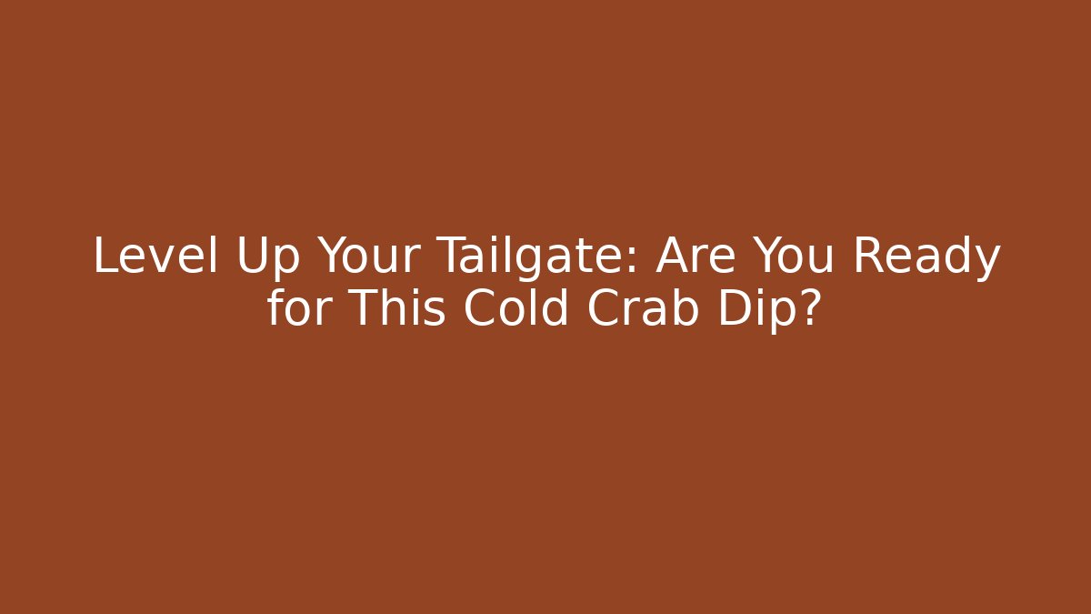 Level Up Your Tailgate: Are You Ready for This Cold Crab Dip?