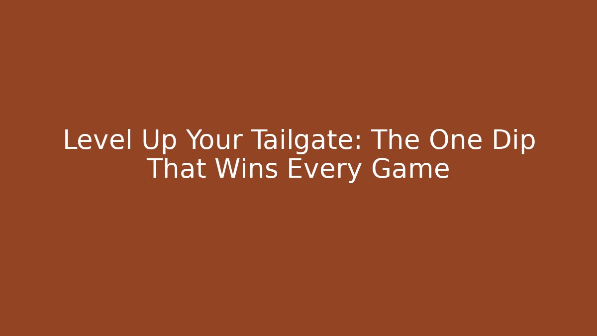 Level Up Your Tailgate: The One Dip That Wins Every Game