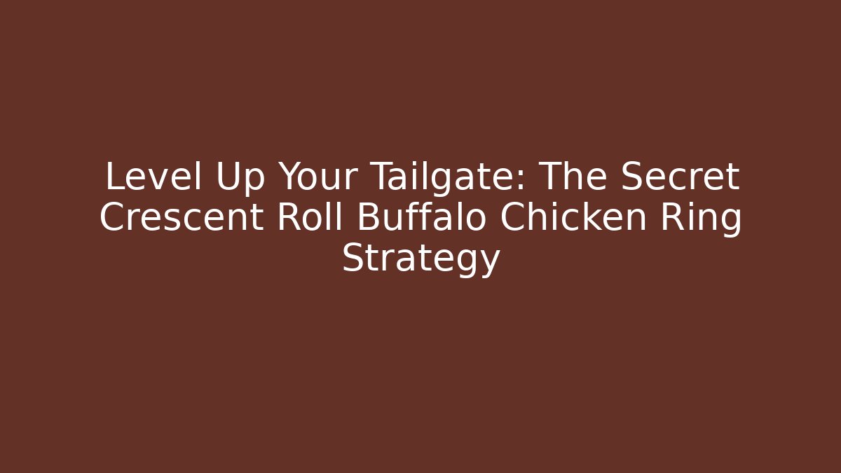Level Up Your Tailgate: The Secret Crescent Roll Buffalo Chicken Ring Strategy