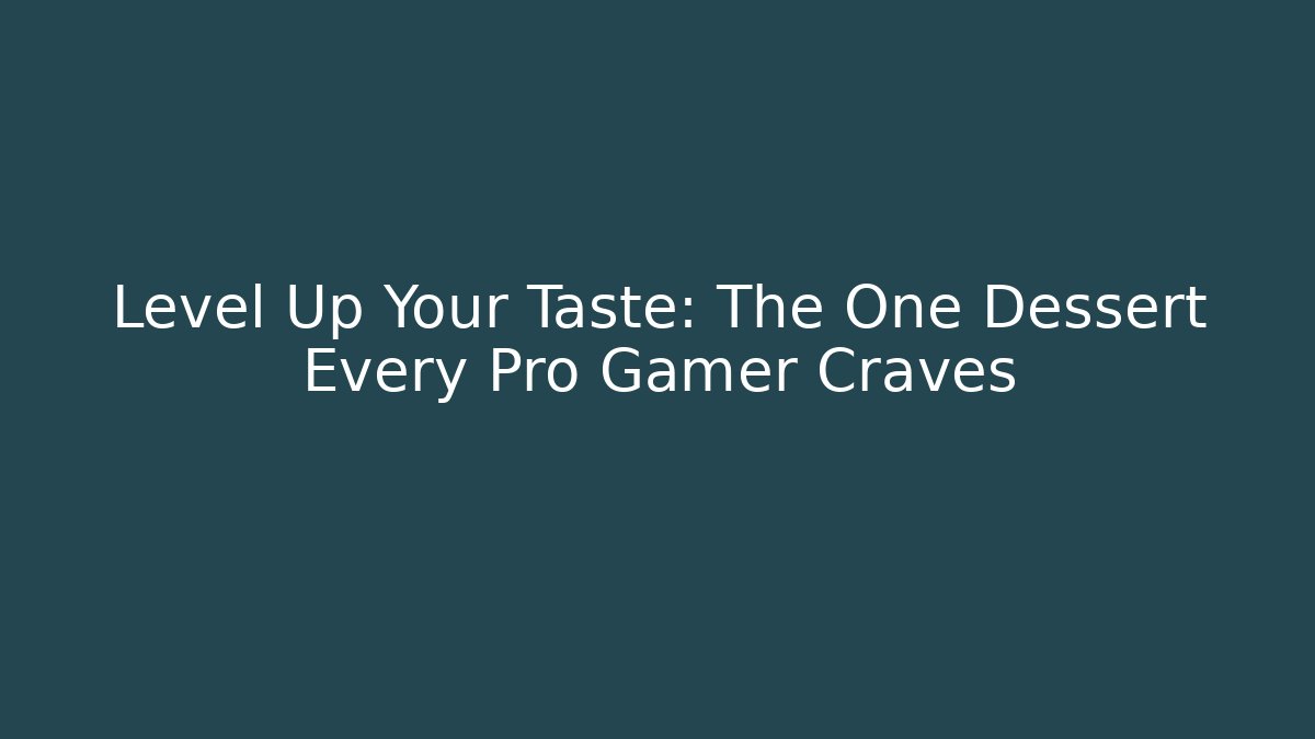 Level Up Your Taste: The One Dessert Every Pro Gamer Craves