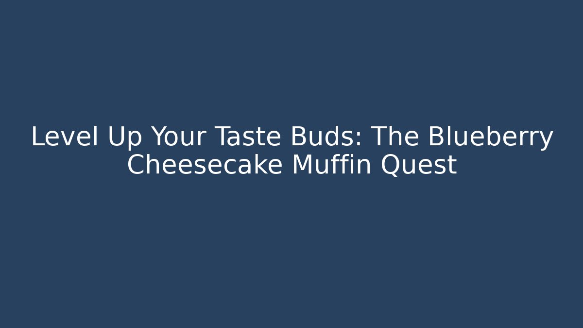 Level Up Your Taste Buds: The Blueberry Cheesecake Muffin Quest