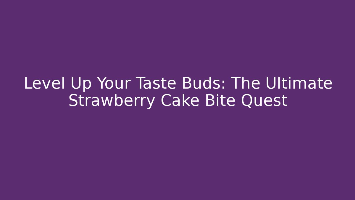 Level Up Your Taste Buds: The Ultimate Strawberry Cake Bite Quest