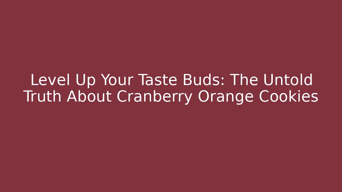 Level Up Your Taste Buds: The Untold Truth About Cranberry Orange Cookies