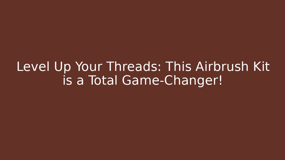 Level Up Your Threads: This Airbrush Kit is a Total Game-Changer!
