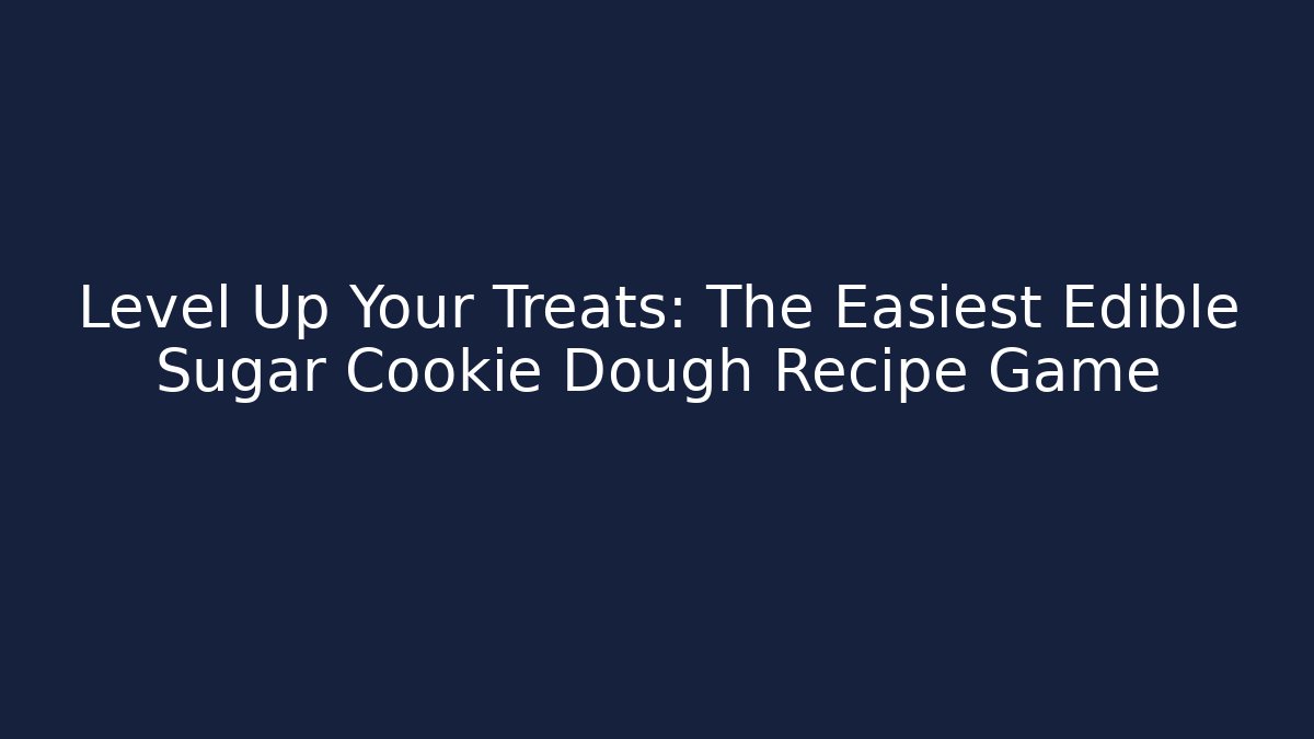 Level Up Your Treats: The Easiest Edible Sugar Cookie Dough Recipe Game
