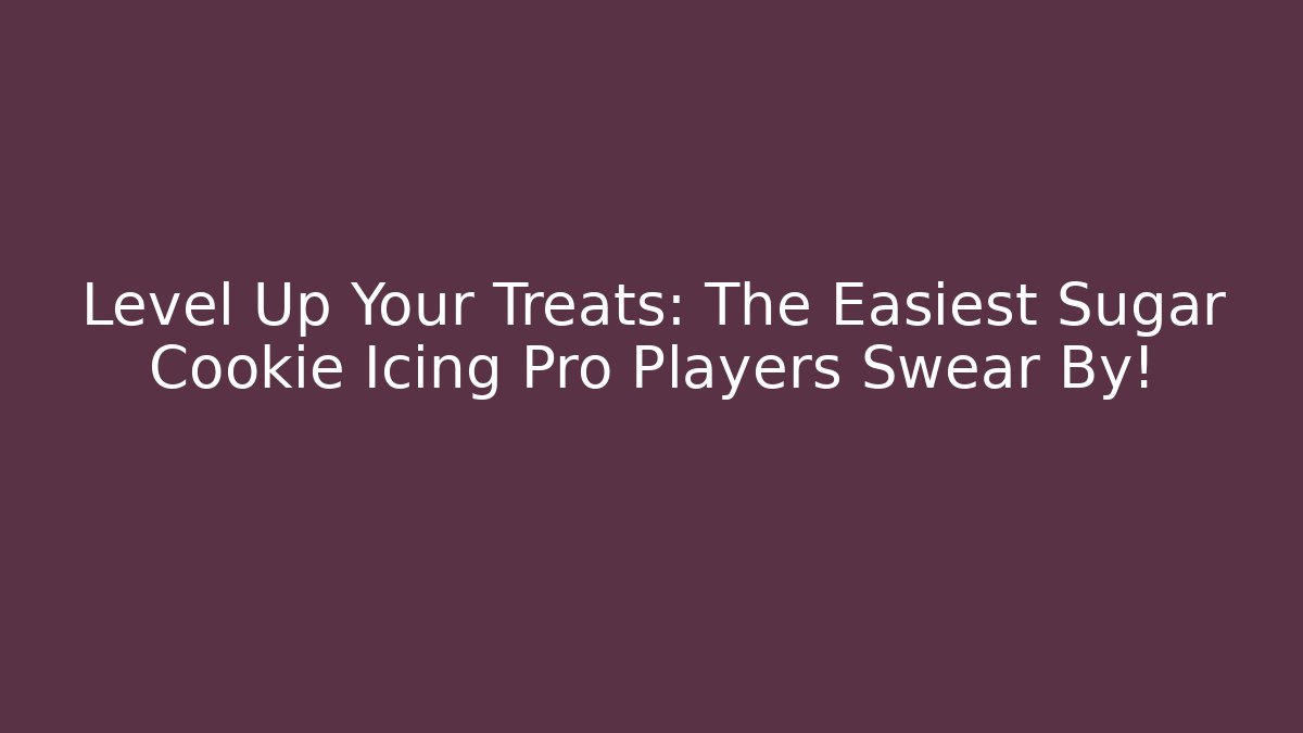 Level Up Your Treats: The Easiest Sugar Cookie Icing Pro Players Swear By!
