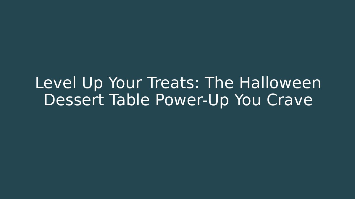 Level Up Your Treats: The Halloween Dessert Table Power-Up You Crave
