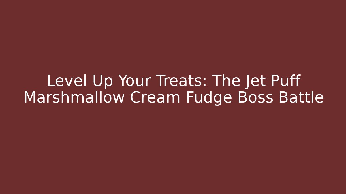 Level Up Your Treats: The Jet Puff Marshmallow Cream Fudge Boss Battle