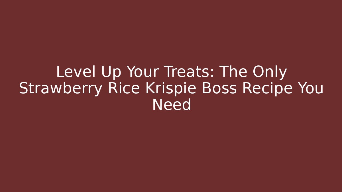 Level Up Your Treats: The Only Strawberry Rice Krispie Boss Recipe You Need