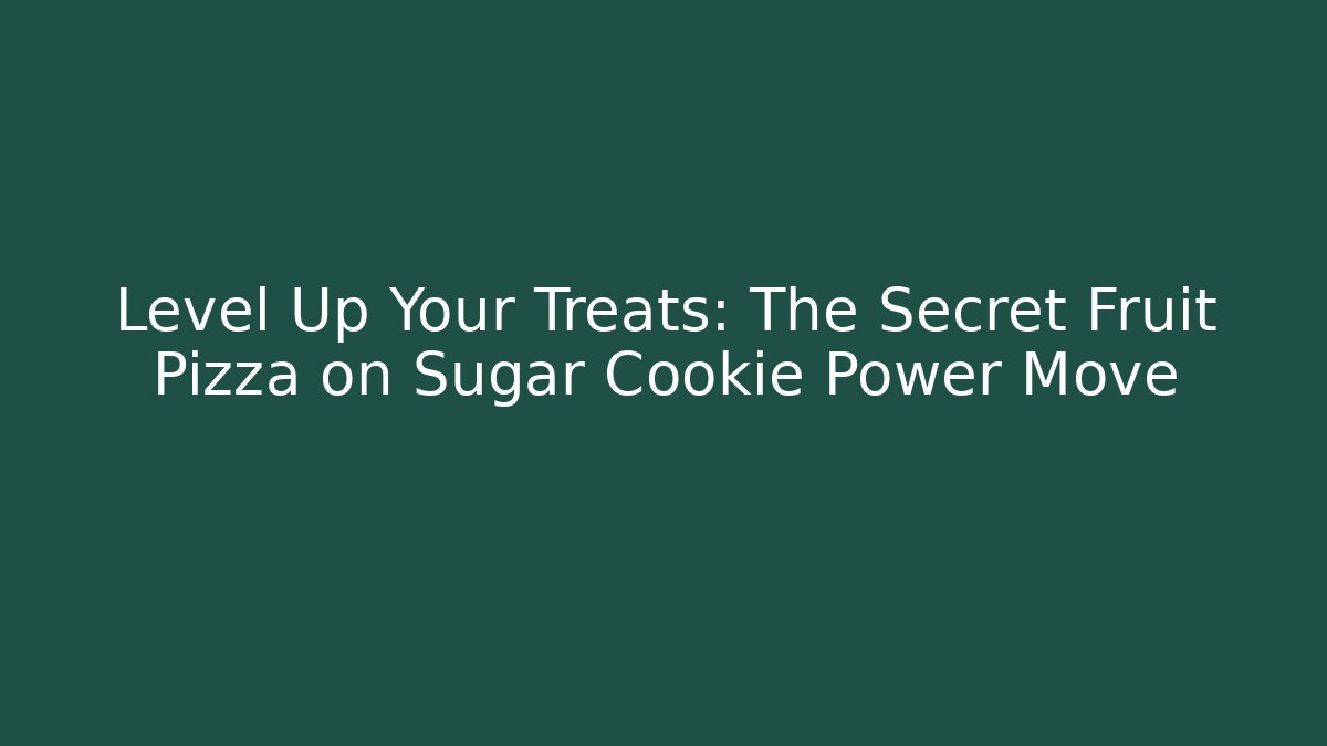Level Up Your Treats: The Secret Fruit Pizza on Sugar Cookie Power Move