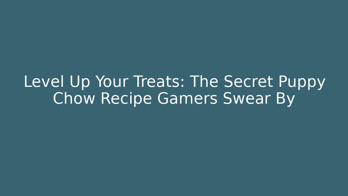 Level Up Your Treats: The Secret Puppy Chow Recipe Gamers Swear By