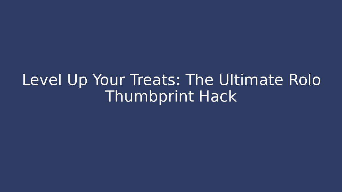 Level Up Your Treats: The Ultimate Rolo Thumbprint Hack